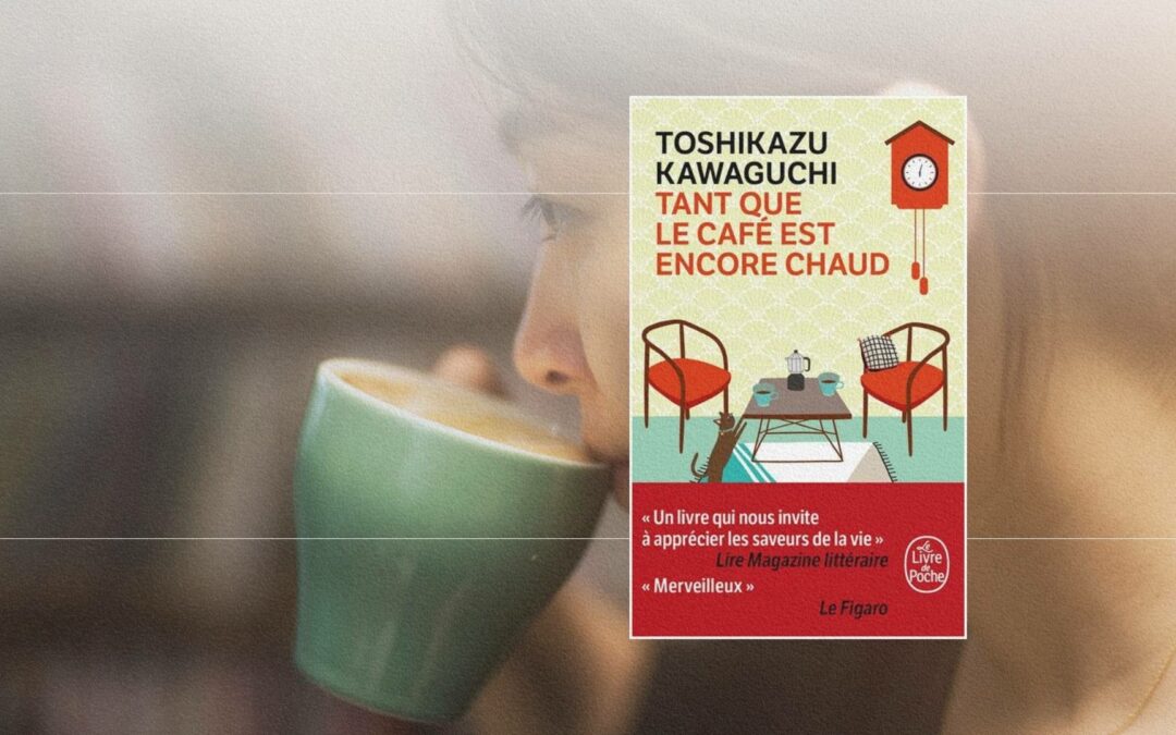 « Tant que le café est encore chaud » de Toshikazu Kawaguchi : Un voyage intime entre regrets et secondes chances