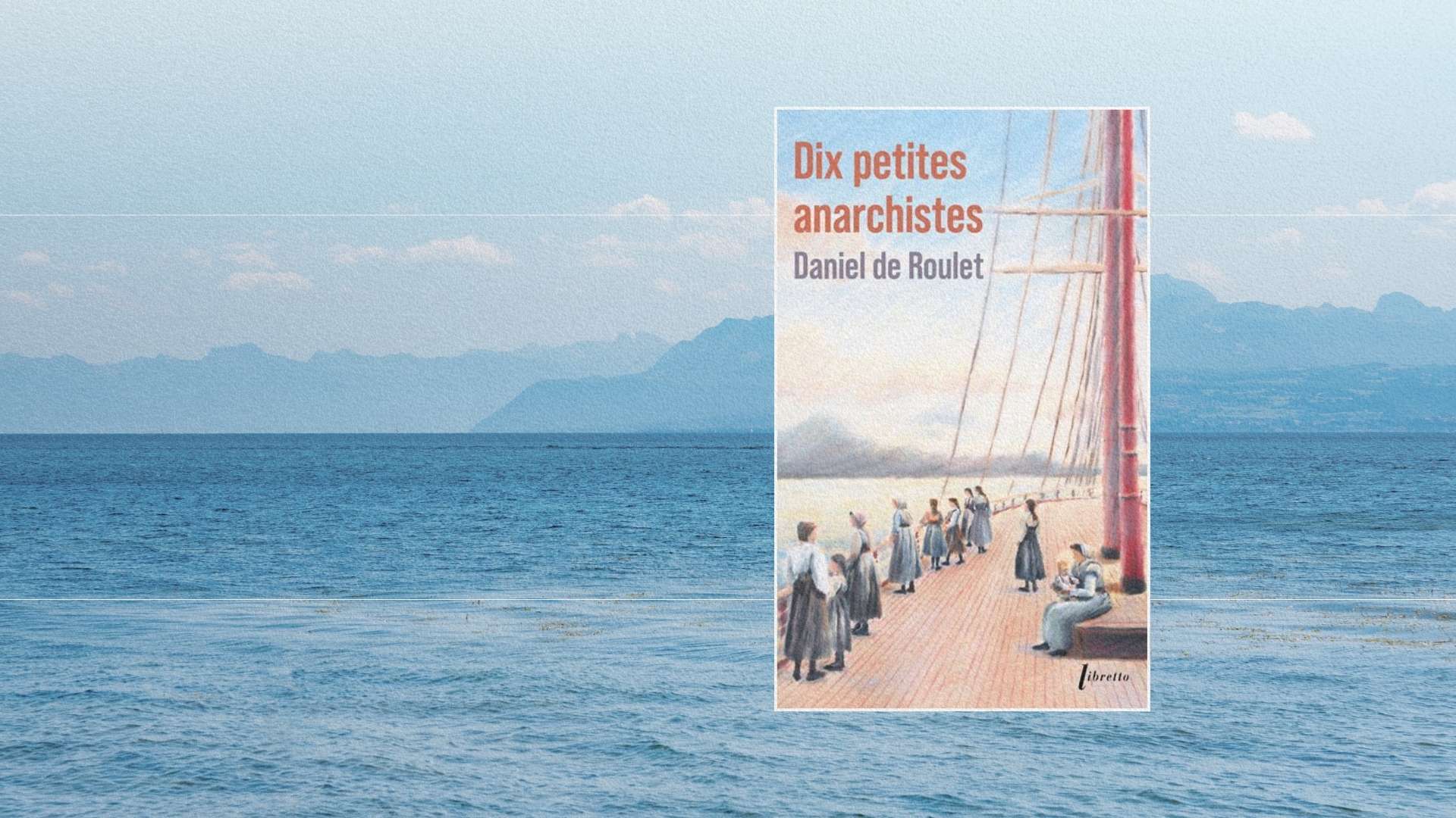 Couverture du livre Dix petites anarchistes de Daniel de Roulet sur fond du lac Léman et des Alpes